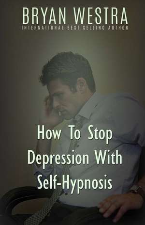 How to Stop Depression with Self-Hypnosis de Bryan Westra