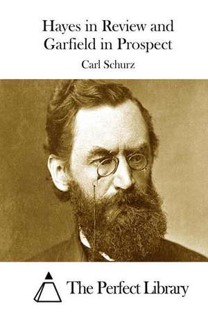 Hayes in Review and Garfield in Prospect de Carl Schurz