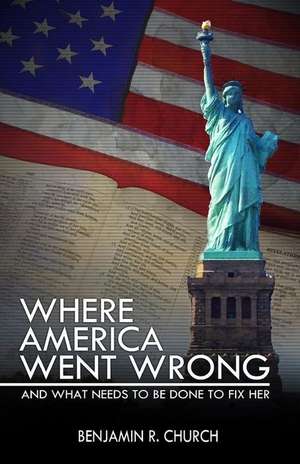 Where America Went Wrong, and What Needs to Be Done to Fix Her de Benjamin R. Church