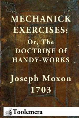 Mechanick Exercises de Joseph Moxon