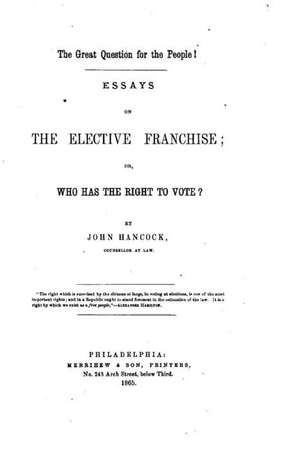 The Great Question for the People!, Essays on the Elective Franchise de John Hancock