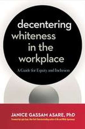 Decentering Whiteness in the Workplace de Janice Gassam Asare