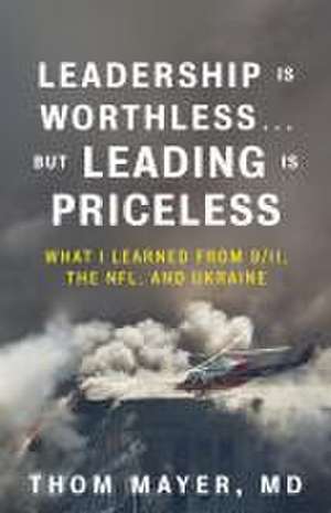 Leadership Is Worthless...But Leading Is Priceless de Thom Mayer MD