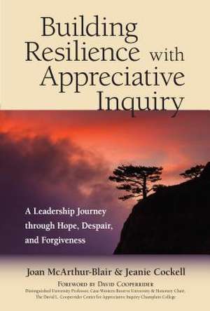 Building Resilience with Appreciative Inquiry: A Leadership Journey Through Hope, Despair, and Forgiveness de Joan Mcarthur-Blair