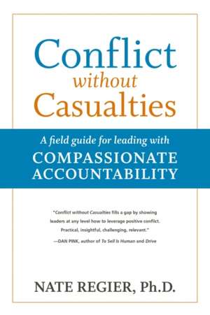 Conflict without Casualties: A Field Guide for Leading with Compassionate Accountability de REGIER