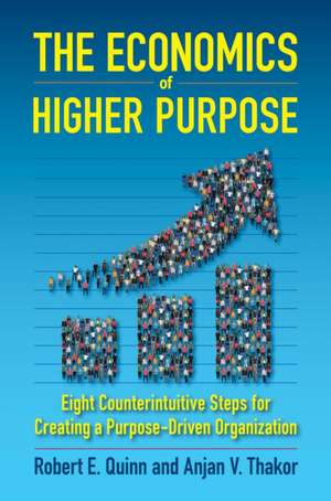 The Economics of Higher Purpose: Eight Counterintuitive Steps for Creating a Purpose-Driven Organization de Robert E. Quinn