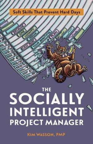 The Socially Intelligent Project Manager: Soft Skills That Prevent Hard Days de Kim Wasson