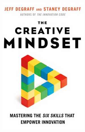 The Creative Mindset: Mastering the Six Skills That Empower Innovation de Jeff Degraff