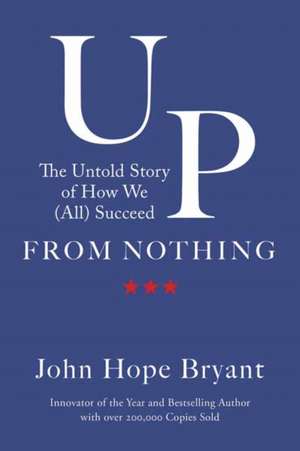 Up from Nothing: The Untold Story of How We (All) Succeed de John Hope Bryant