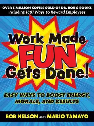 Work Made Fun Gets Done!: Easy Ways to Boost Energy, Morale, and Results de Bob Nelson