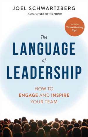 The Language of Leadership: How to Engage and Inspire Your Team de Joel Schwartzberg