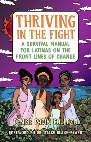 Thriving in the Fight: A Survival Manual for Latinas on the Front Lines of Change de Denise Collazo