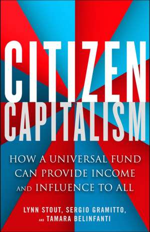 Citizen Capitalism: How a Universal Fund Can Provide Influence and Income to All de Lynn Stout