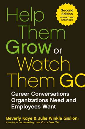 Help Them Grow or Watch Them Go: Career Conversations Organizations Need and Employees Want de Beverly Kaye