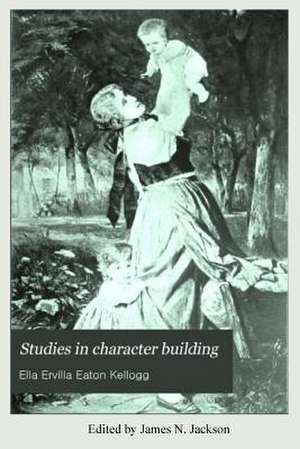 Studies in Character Building de Ella E. E. Kellogg