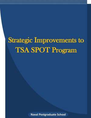 Strategic Improvements to Tsa Spot Program de Naval Postgraduate School