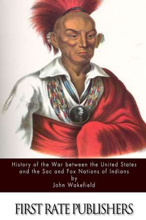 History of the War Between the United States and the Sac and Fox Nations of Indians de John Wakefield