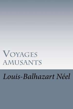 Voyages Amusants de Louis-Balhazart Neel (in 1695-1754)