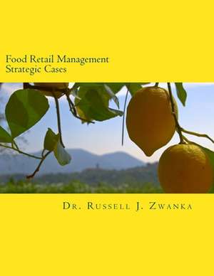 Food Retail Management Strategic Cases de Dr Russell J. Zwanka