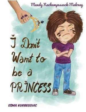 I Don't Want to Be a Princess de Mandy Nachampassack-Maloney