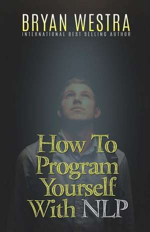 How to Program Yourself with Nlp de Bryan Westra