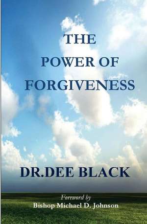 The Power of Forgiveness de Dr Dee Black