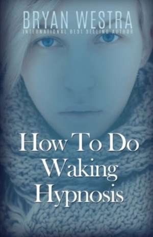 How to Do Waking Hypnosis de Bryan Westra
