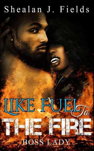 Like Fuel to the Fire de Shealan J. Fields