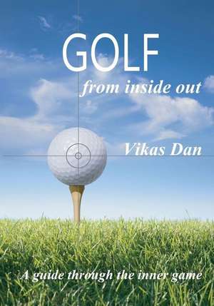 Golf from Inside Out de Vikas Dan