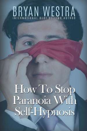 How to Stop Paranoia with Self-Hypnosis de Bryan Westra