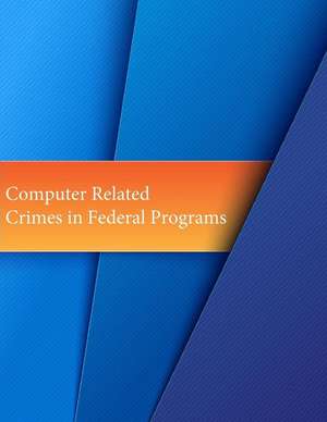 Computer Related Crimes in Federal Programs de United States General Accounting Office