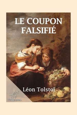 Le Coupon Falsifie de Leo Nikolayevich Tolstoy