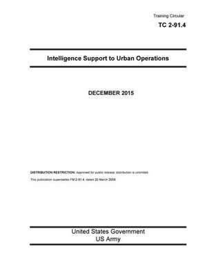 Training Circular Tc 2-91.4 Intelligence Support to Urban Operations December 2015 de United States Government Us Army