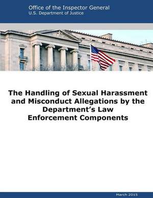 The Handling of Sexual Harassment and Misconduct Allegations by the Department's Law Enforcement Components de U. S. Department Of Justice