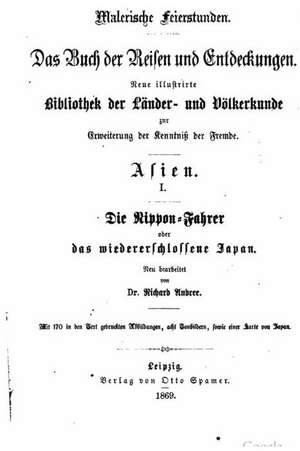 Die Nippon-Fahrer, Oder, Das Wiedererschlossene Japan, in Schilderungen Der Bekanntesten Alteren Und Neueren Reisen Insbesondere Der Amerikanischen Ex de Richard Andree