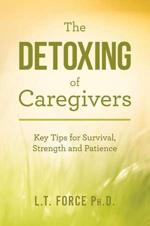 The Detoxing of Caregivers de Force Ph. D., L. T.