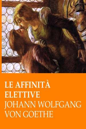 Le Affinita Elettive de Johann Wolfgang Von Goethe