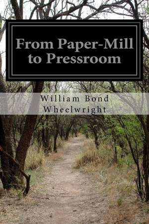 From Paper-Mill to Pressroom de Wheelwright, William Bond