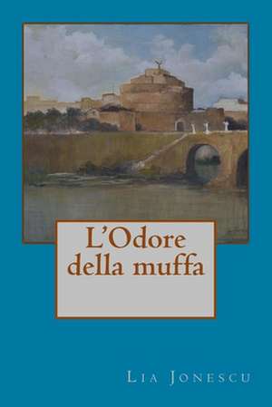 L' Odore Della Muffa de Lia Jonescu