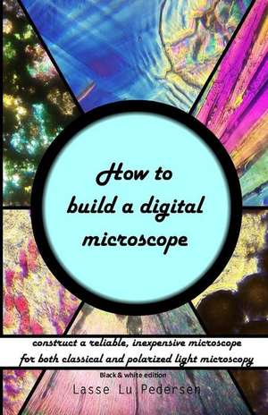 How to Build a Digital Microscope de Lasse Lu Pedersen