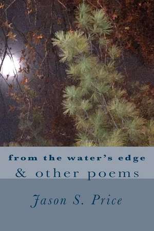 From the Water's Edge & Other Poems de Jason S. Price