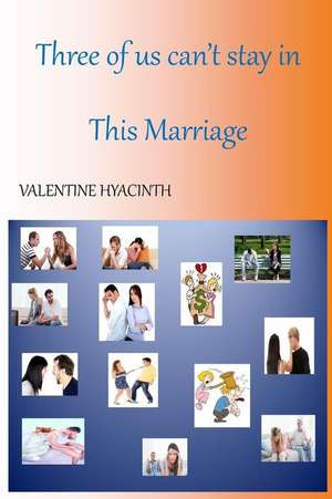 Three of Us Can't Stay in This Marriage de Valentine Hyacinth