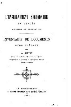 L'Enseignement Secondaire En Vendee Pendant La Revolution, Inventaire de Documents de A. Bitton