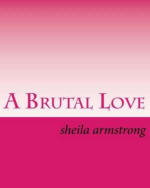 A Brutal Love de Mrs Sheila Lynn Armstrong