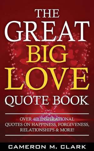 The Great Big Love Quote Book de Cameron M. Clark