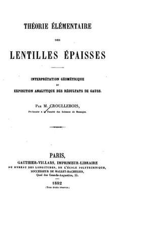 Theorie Elementaire Des Lentilles Epaisses, Interpretation Geometrique Et Expostion Analytique de Marcel Croullebois