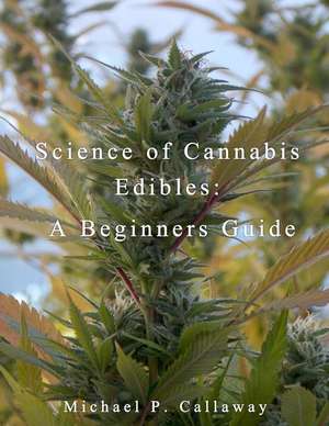 Science of Cannabis Edibles de Michael P. Callaway