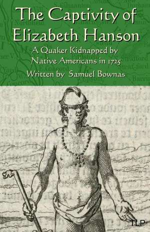 The Captivity of Elizabeth Hanson de Samuel Bownas