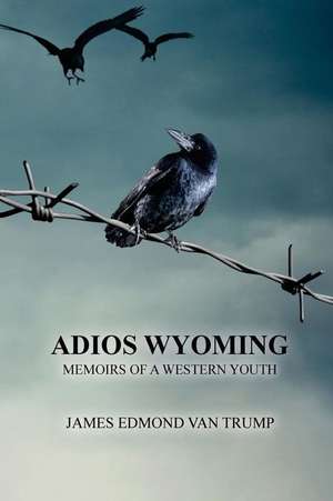 Adios Wyoming de James Edmond Van Trump