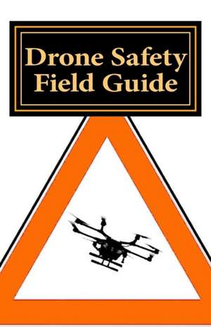 Drone Safety Field Guide de Peter W. Farnsworth Sr